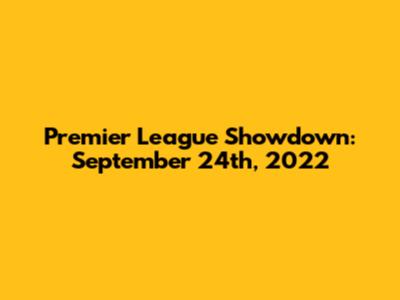 Premier League Showdown: September 24th, 2022
