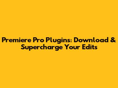 Premiere Pro Plugins: Download & Supercharge Your Edits