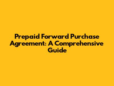 Prepaid Forward Purchase Agreement: A Comprehensive Guide