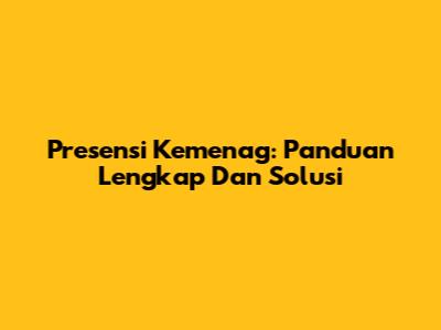 Presensi Kemenag: Panduan Lengkap Dan Solusi