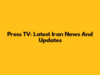 Press TV: Latest Iran News And Updates