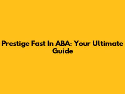 Prestige Fast In ABA: Your Ultimate Guide