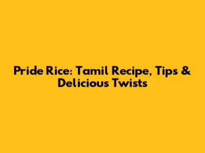 Pride Rice: Tamil Recipe, Tips & Delicious Twists