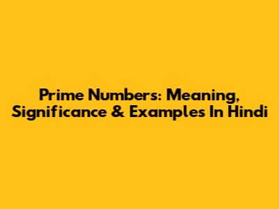 Prime Numbers: Meaning, Significance & Examples In Hindi
