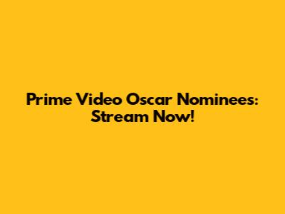 Prime Video Oscar Nominees: Stream Now!