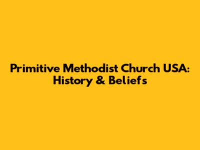 Primitive Methodist Church USA: History & Beliefs
