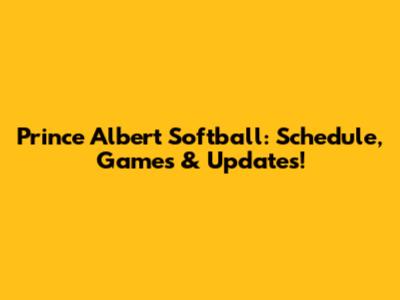 Prince Albert Softball: Schedule, Games & Updates!