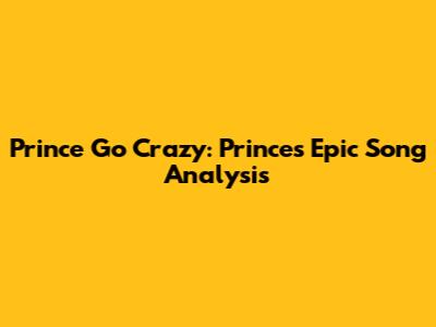 Prince Go Crazy: Prince's Epic Song Analysis