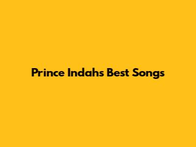 Prince Indah's Best Songs