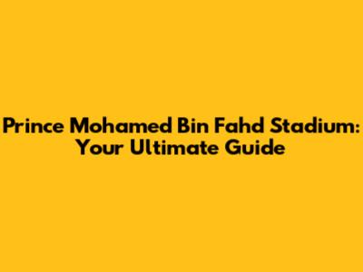 Prince Mohamed Bin Fahd Stadium: Your Ultimate Guide