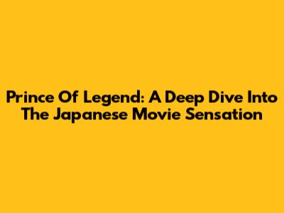Prince Of Legend: A Deep Dive Into The Japanese Movie Sensation