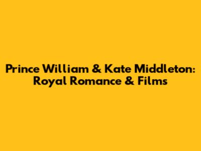 Prince William & Kate Middleton: Royal Romance & Films