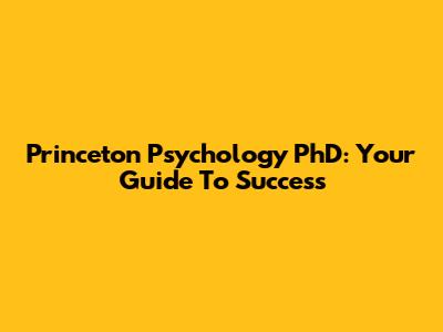 Princeton Psychology PhD: Your Guide To Success