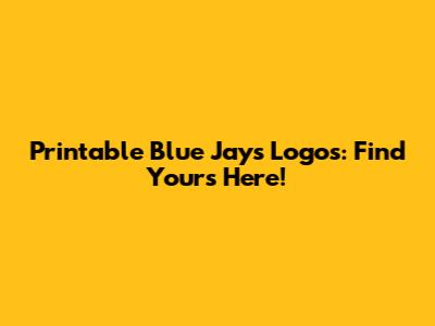 Printable Blue Jays Logos: Find Yours Here!
