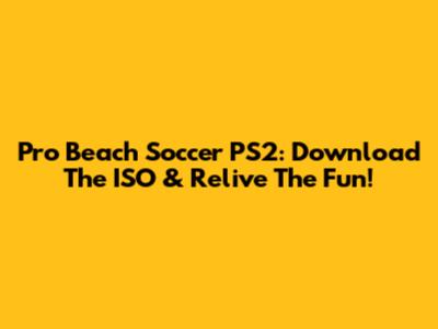Pro Beach Soccer PS2: Download The ISO & Relive The Fun!