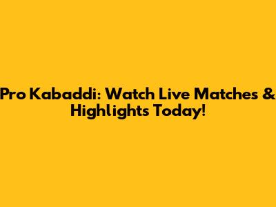 Pro Kabaddi: Watch Live Matches & Highlights Today!