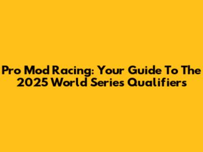Pro Mod Racing: Your Guide To The 2025 World Series Qualifiers
