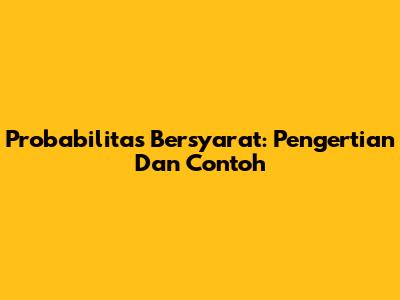 Probabilitas Bersyarat: Pengertian Dan Contoh