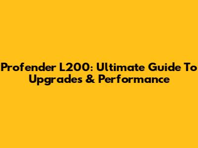 Profender L200: Ultimate Guide To Upgrades & Performance