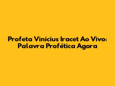 Profeta Vinicius Iracet Ao Vivo: Palavra Profética Agora