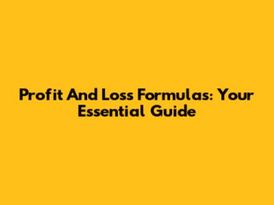 Profit And Loss Formulas: Your Essential Guide