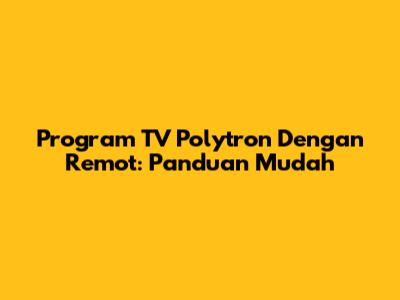 Program TV Polytron Dengan Remot: Panduan Mudah
