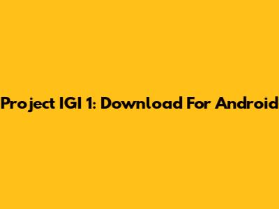Project IGI 1: Download For Android