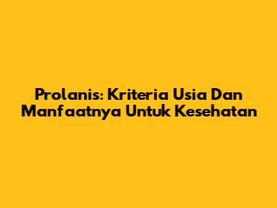 Prolanis: Kriteria Usia Dan Manfaatnya Untuk Kesehatan