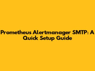 Prometheus Alertmanager SMTP: A Quick Setup Guide
