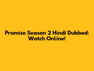 Promise Season 2 Hindi Dubbed: Watch Online!