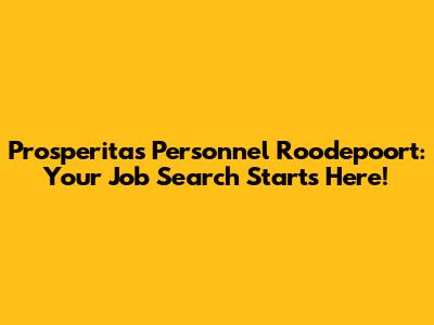 Prosperitas Personnel Roodepoort: Your Job Search Starts Here!