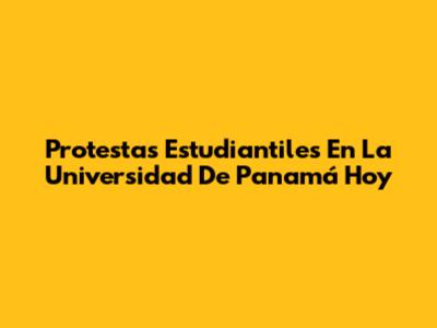 Protestas Estudiantiles En La Universidad De Panamá Hoy