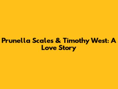 Prunella Scales & Timothy West: A Love Story