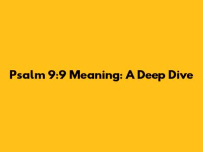 Psalm 9:9 Meaning: A Deep Dive