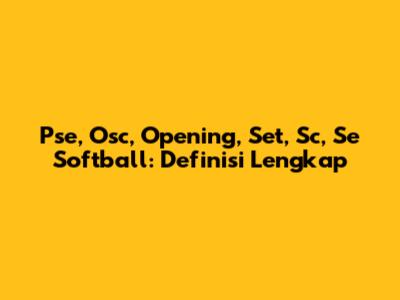 Pse, Osc, Opening, Set, Sc, Se Softball: Definisi Lengkap