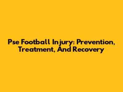 Pse Football Injury: Prevention, Treatment, And Recovery