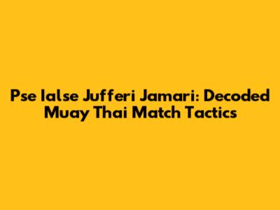 Pse Ialse Jufferi Jamari: Decoded Muay Thai Match Tactics