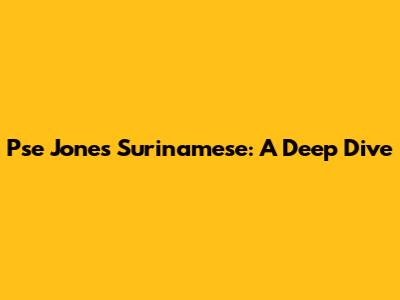 Pse Jones Surinamese: A Deep Dive