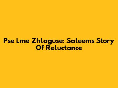 Pse Lme Zhlaguse: Saleem's Story Of Reluctance