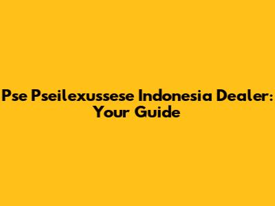Pse Pseilexussese Indonesia Dealer: Your Guide
