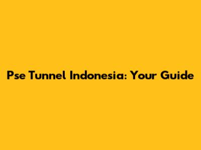 Pse Tunnel Indonesia: Your Guide