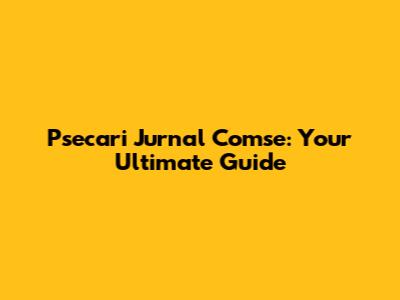 Psecari Jurnal Comse: Your Ultimate Guide