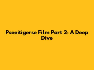 Pseeitigerse Film Part 2: A Deep Dive