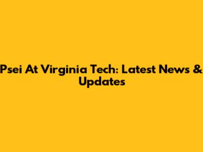 Psei At Virginia Tech: Latest News & Updates