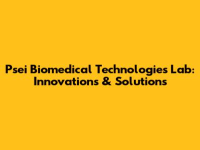 Psei Biomedical Technologies Lab: Innovations & Solutions