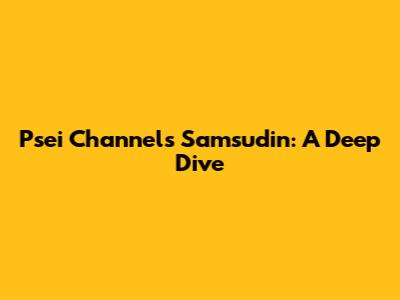 Psei Channels Samsudin: A Deep Dive
