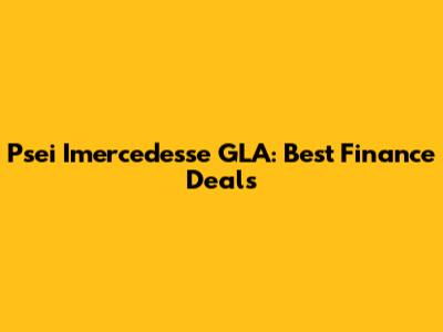 Psei Imercedesse GLA: Best Finance Deals