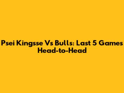 Psei Kingsse Vs Bulls: Last 5 Games Head-to-Head
