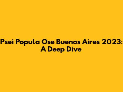 Psei Popula Ose Buenos Aires 2023: A Deep Dive