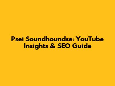Psei Soundhoundse: YouTube Insights & SEO Guide